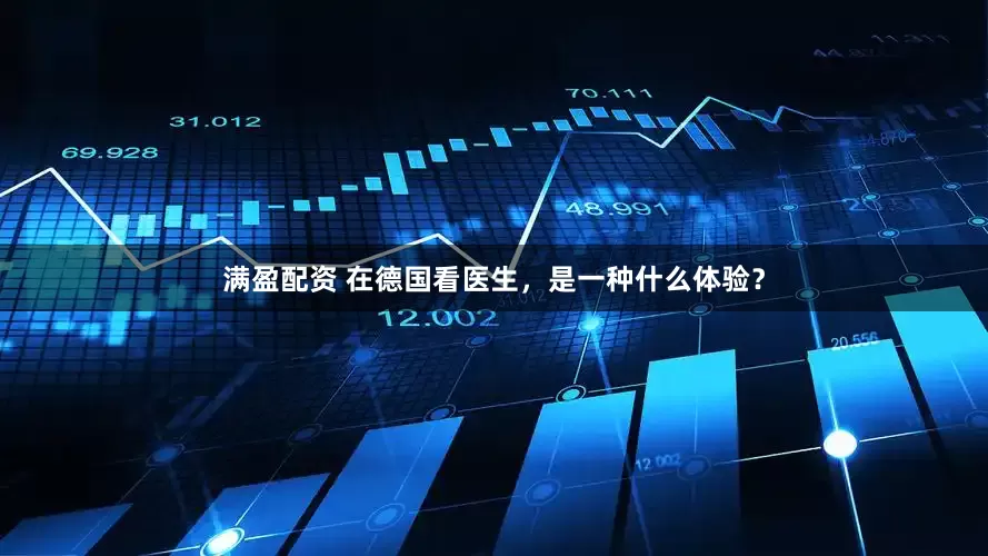 满盈配资 在德国看医生，是一种什么体验？